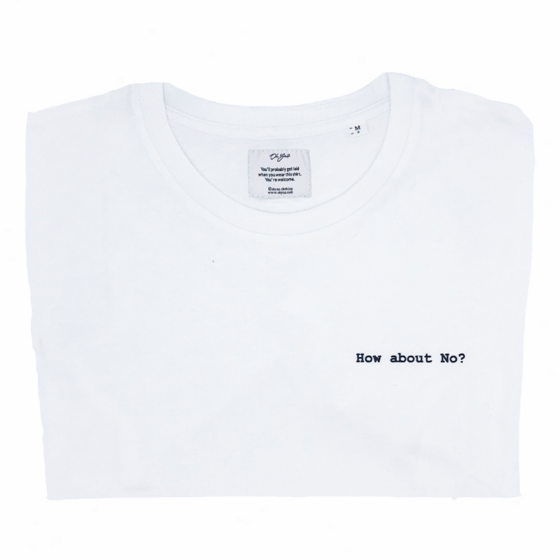 HOW ABOUT NO T-shirt Oh Yaz Beyoncé inspired fashion white Tee witte t-shirt minimalistic quote statement T-shirt sustainable clothing brand ecofashion duurzame mode ikkoopbelgisch made in Antwerp